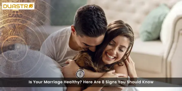 Is Your Marriage Healthy? Here Are 8 Signs You Should Know